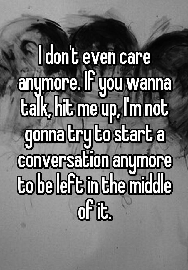 i-don-t-even-care-anymore-if-you-wanna-talk-hit-me-up-i-m-not-gonna