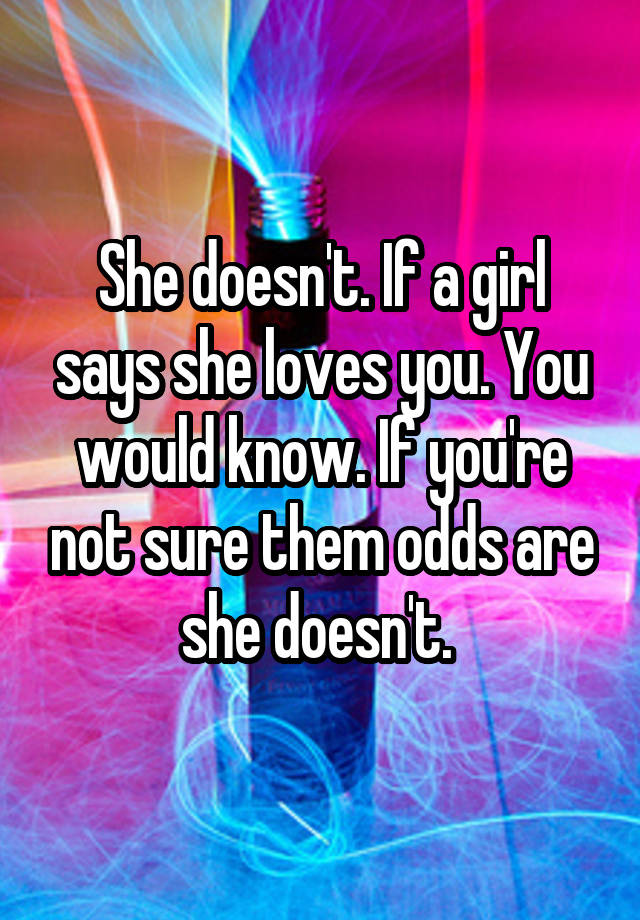 she-doesn-t-if-a-girl-says-she-loves-you-you-would-know-if-you-re