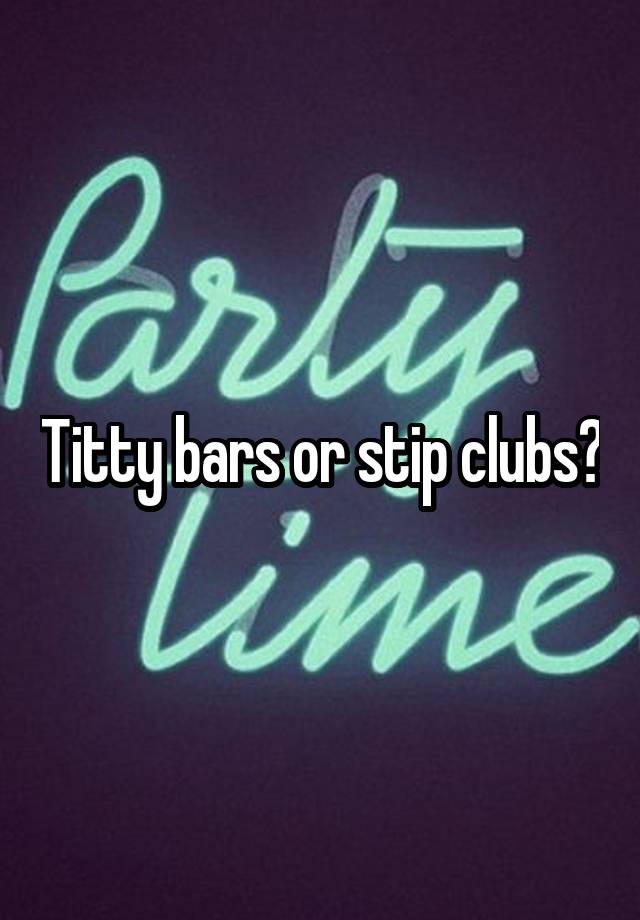 Titty Bars Or Stip Clubs