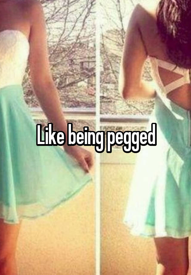 Like Being Pegged