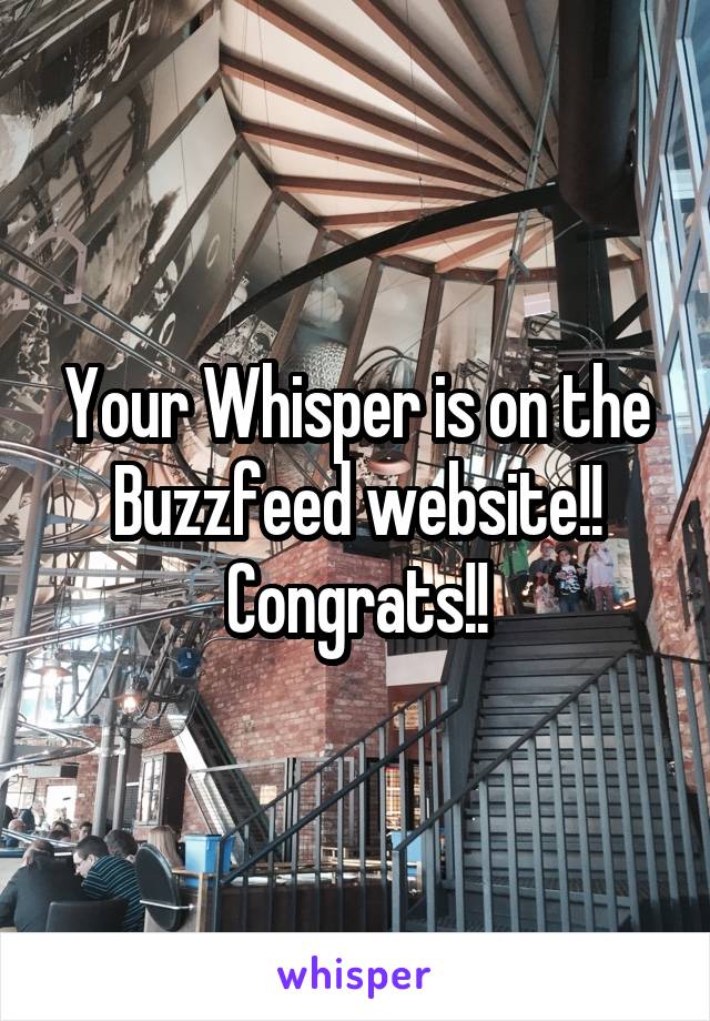 Your Whisper is on the Buzzfeed website!!
Congrats!!