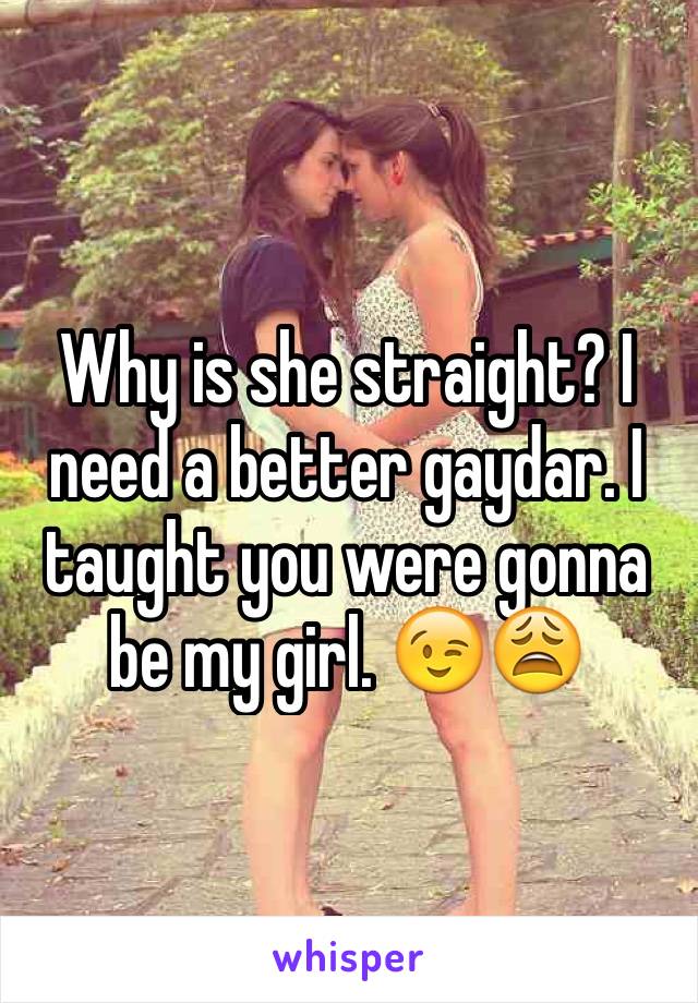 Why is she straight? I need a better gaydar. I taught you were gonna be my girl. 😉😩