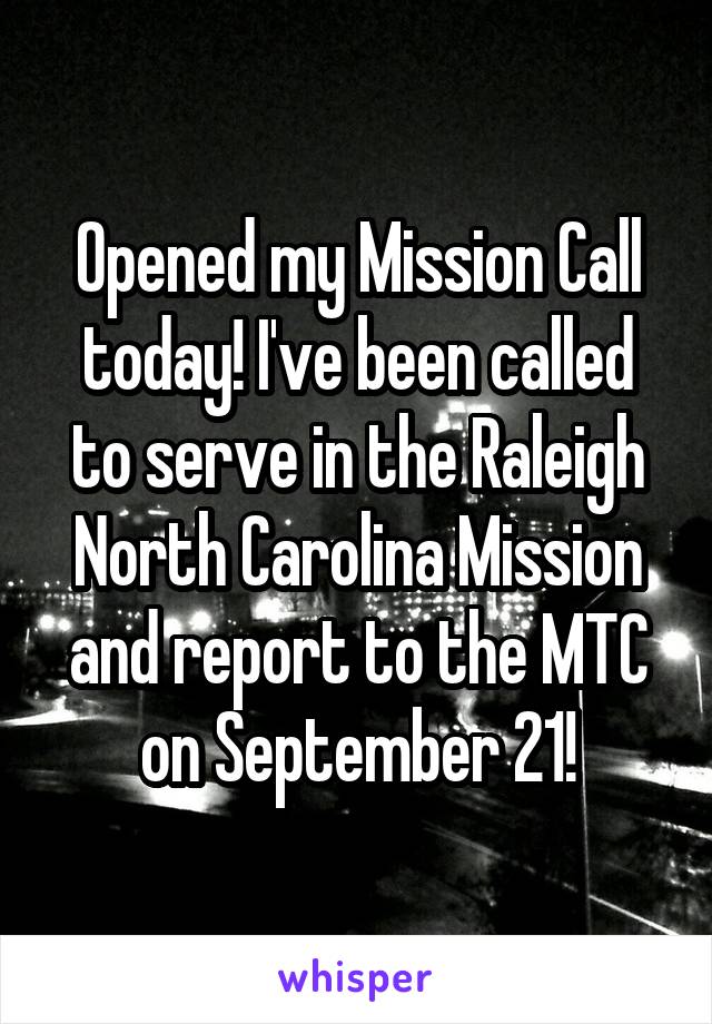 Opened my Mission Call today! I've been called to serve in the Raleigh North Carolina Mission and report to the MTC on September 21!