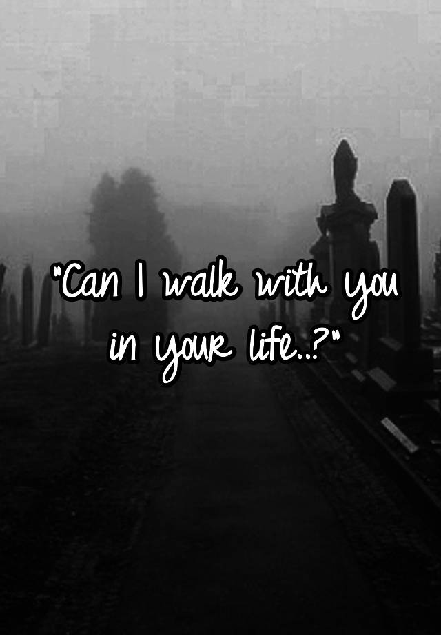 can-i-walk-with-you-in-your-life