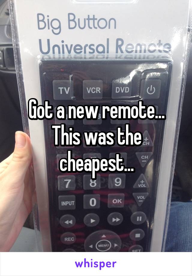 Got a new remote... This was the cheapest...