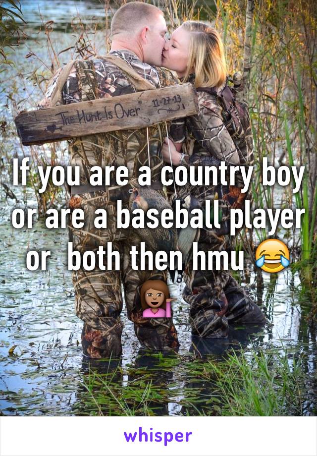 If you are a country boy or are a baseball player or  both then hmu 😂💁🏽