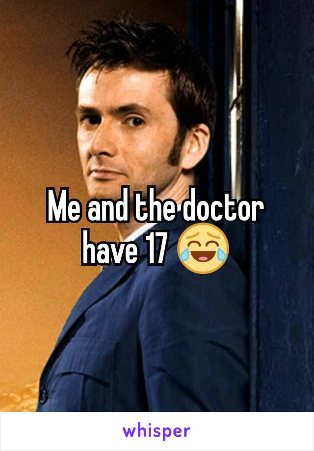 Me and the doctor have 17 😂
