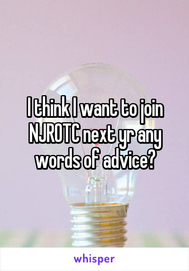 I think I want to join NJROTC next yr any words of advice?