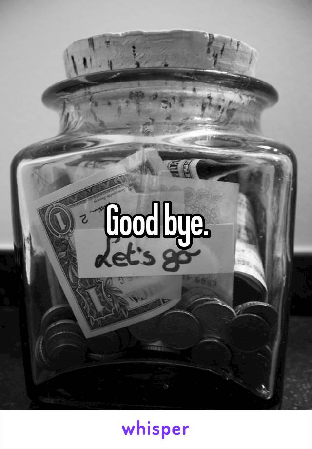 Good bye.