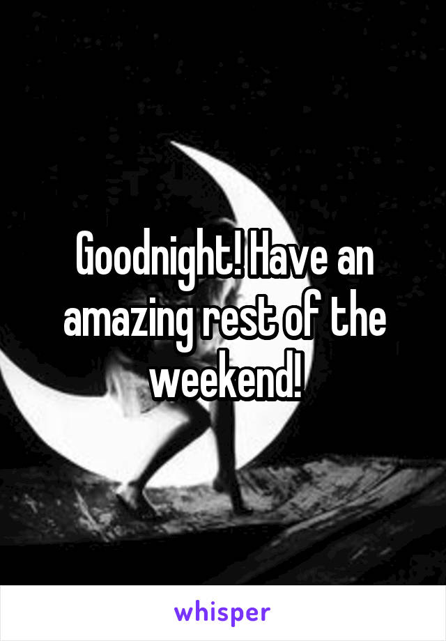 Goodnight! Have an amazing rest of the weekend!