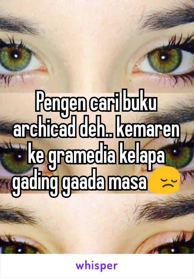 Pengen cari buku archicad deh.. kemaren ke gramedia kelapa gading gaada masa😔