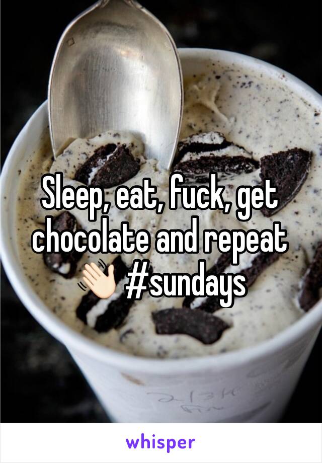 Sleep, eat, fuck, get chocolate and repeat 👋🏻 #sundays