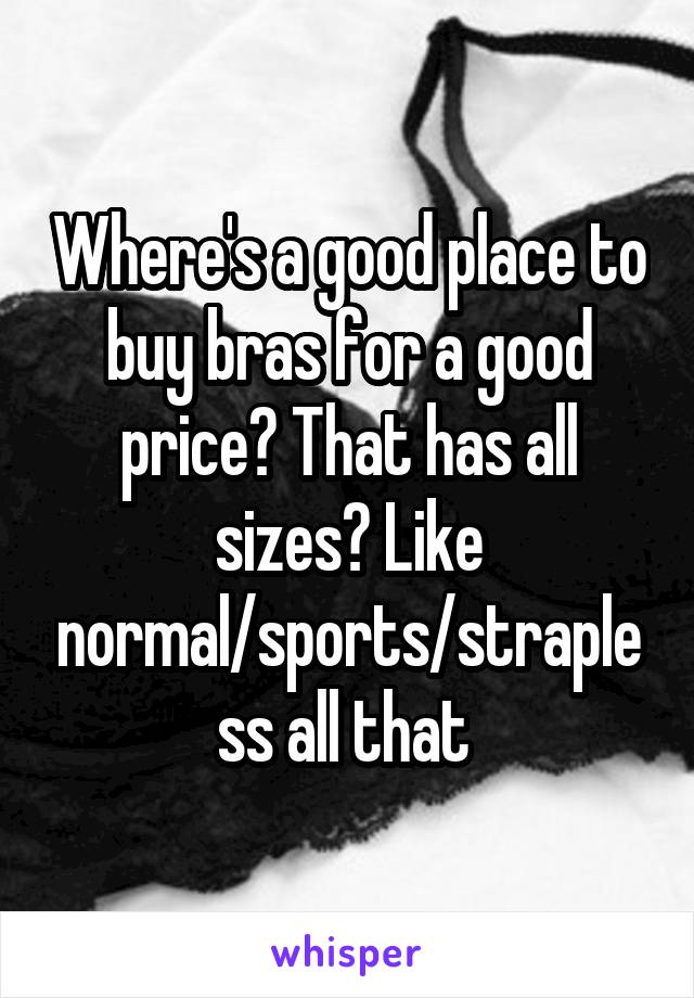 Where's a good place to buy bras for a good price? That has all sizes? Like normal/sports/strapless all that 