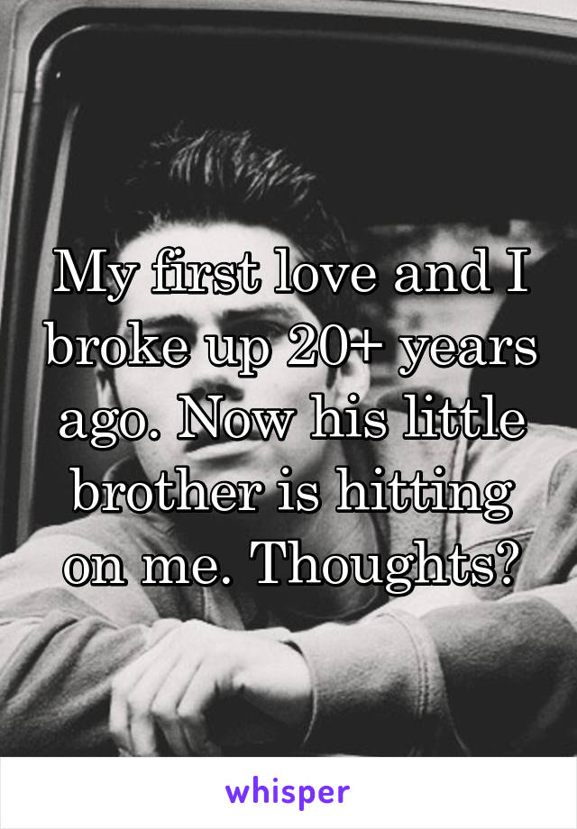My first love and I broke up 20+ years ago. Now his little brother is hitting on me. Thoughts?