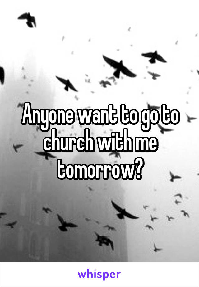 Anyone want to go to church with me tomorrow?