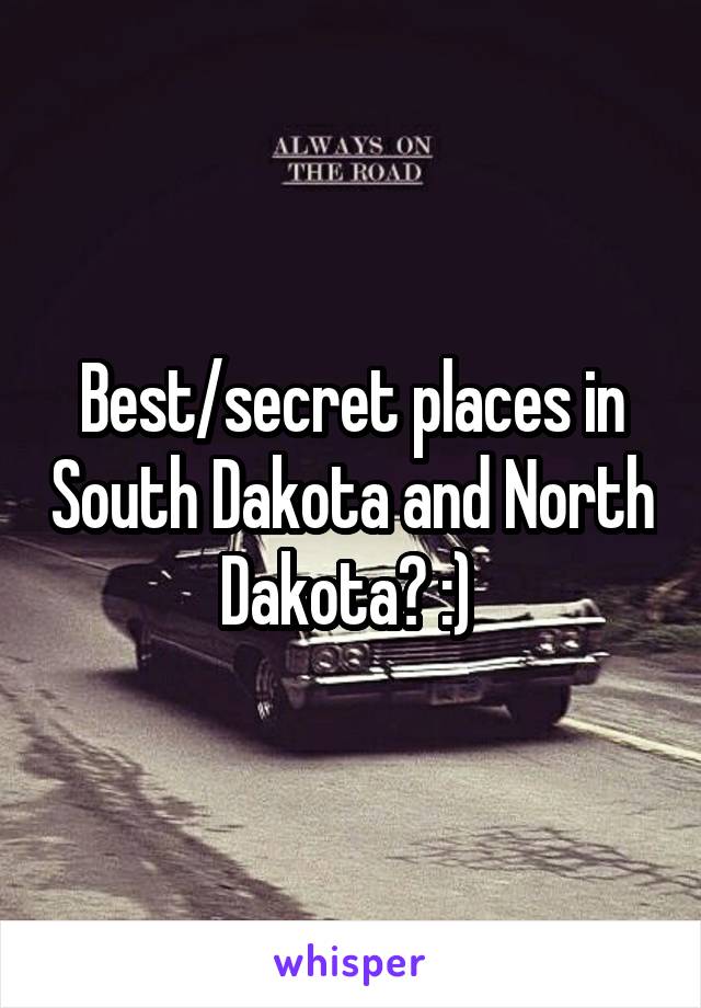 Best/secret places in South Dakota and North Dakota? :) 