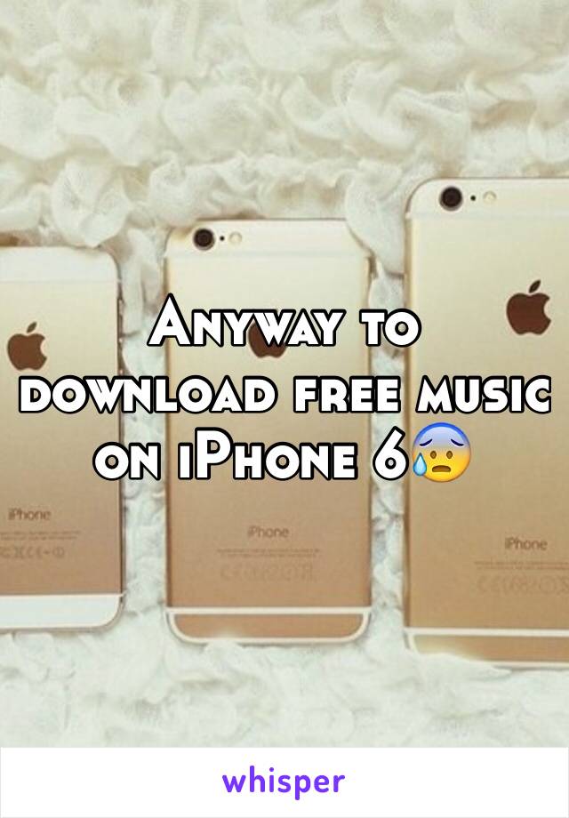 Anyway to download free music on iPhone 6😰