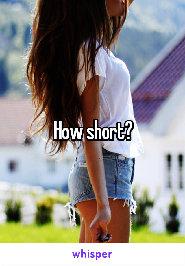 How short?