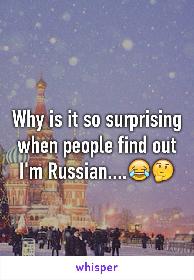 Why is it so surprising when people find out I'm Russian....😂🤔