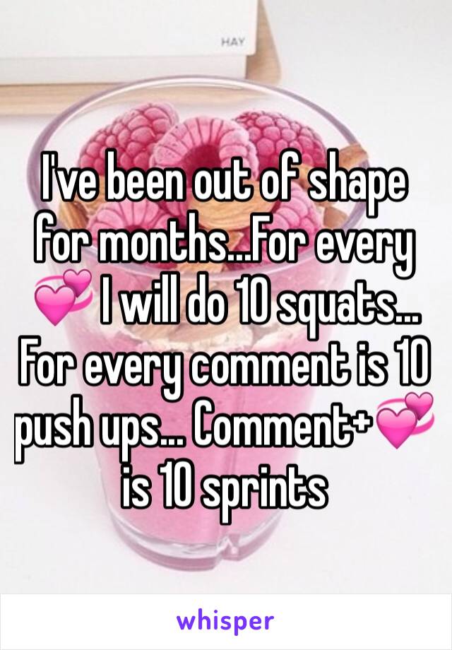 I've been out of shape for months...For every 💞 I will do 10 squats... For every comment is 10 push ups... Comment+💞 is 10 sprints