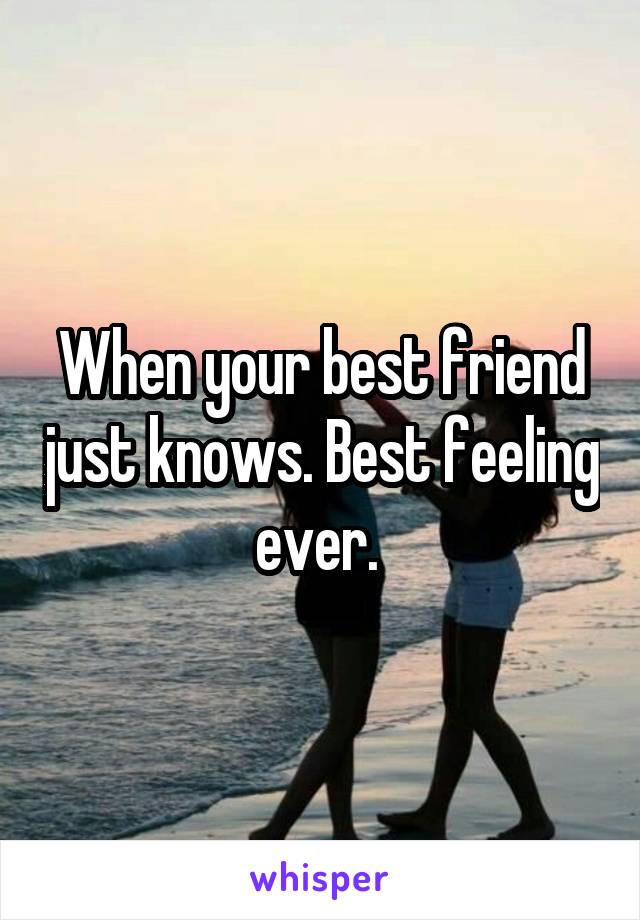 When your best friend just knows. Best feeling ever. 