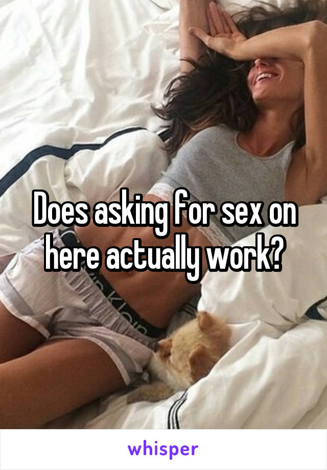 Does asking for sex on here actually work?