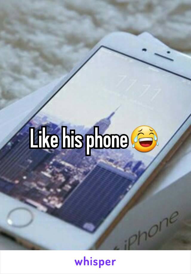 Like his phone😂