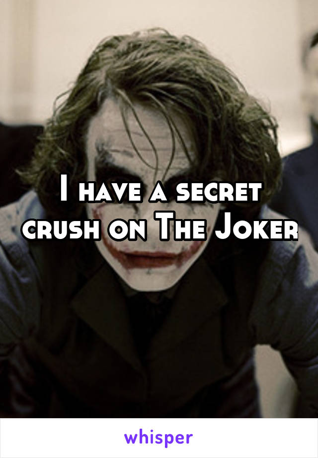 I have a secret crush on The Joker 