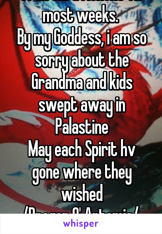 I run thru Athens Tx most weeks. 
By my Goddess, i am so sorry about the Grandma and kids swept away in Palastine
May each Spirit hv gone where they wished
/Dragon O' Artemis/ 
Celtic Pagan