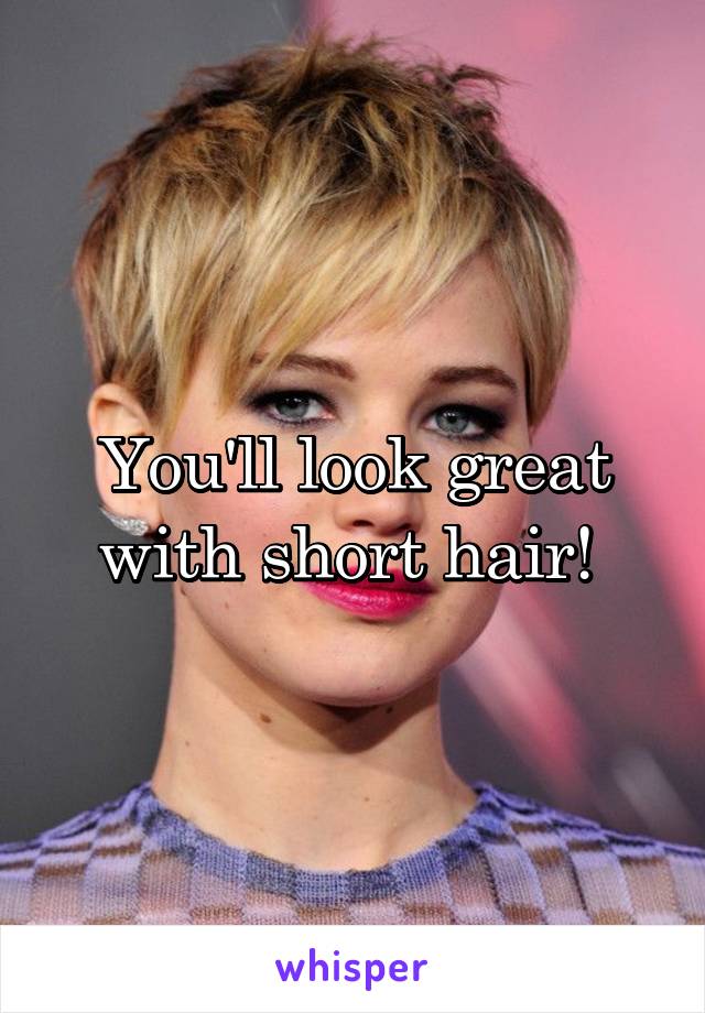 You'll look great with short hair! 