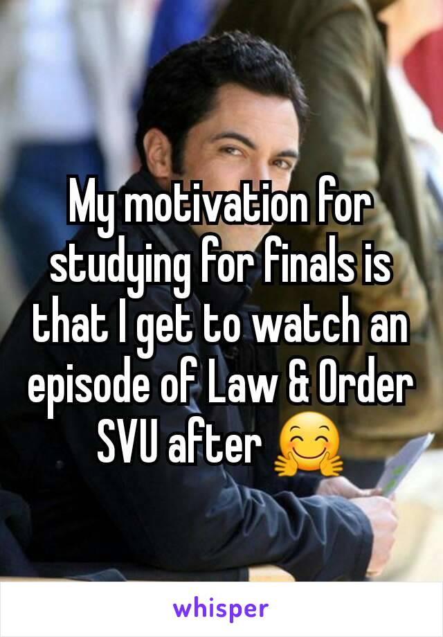 My motivation for studying for finals is that I get to watch an episode of Law & Order SVU after 🤗