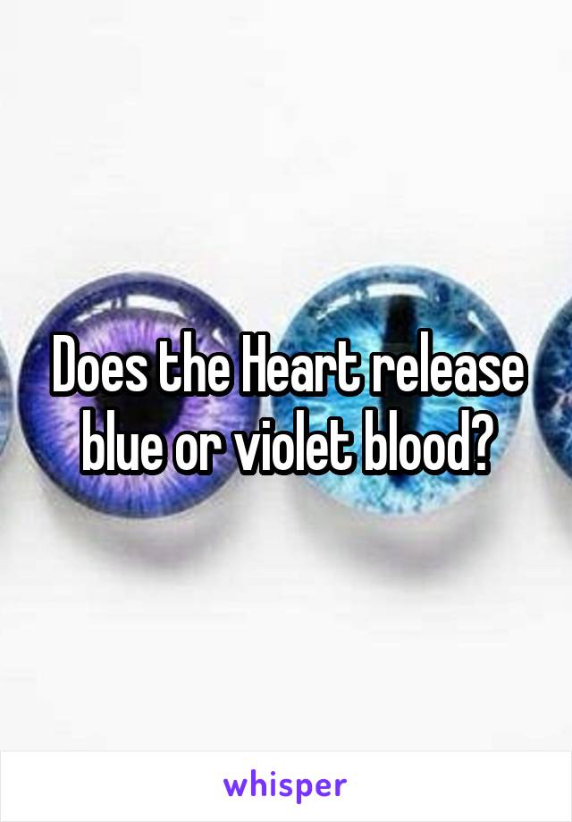 Does the Heart release blue or violet blood?