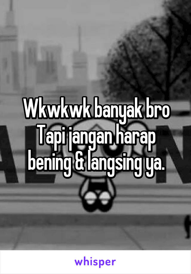 Wkwkwk banyak bro
Tapi jangan harap bening & langsing ya.