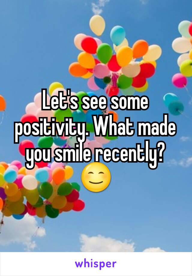 Let's see some positivity. What made you smile recently? 😊