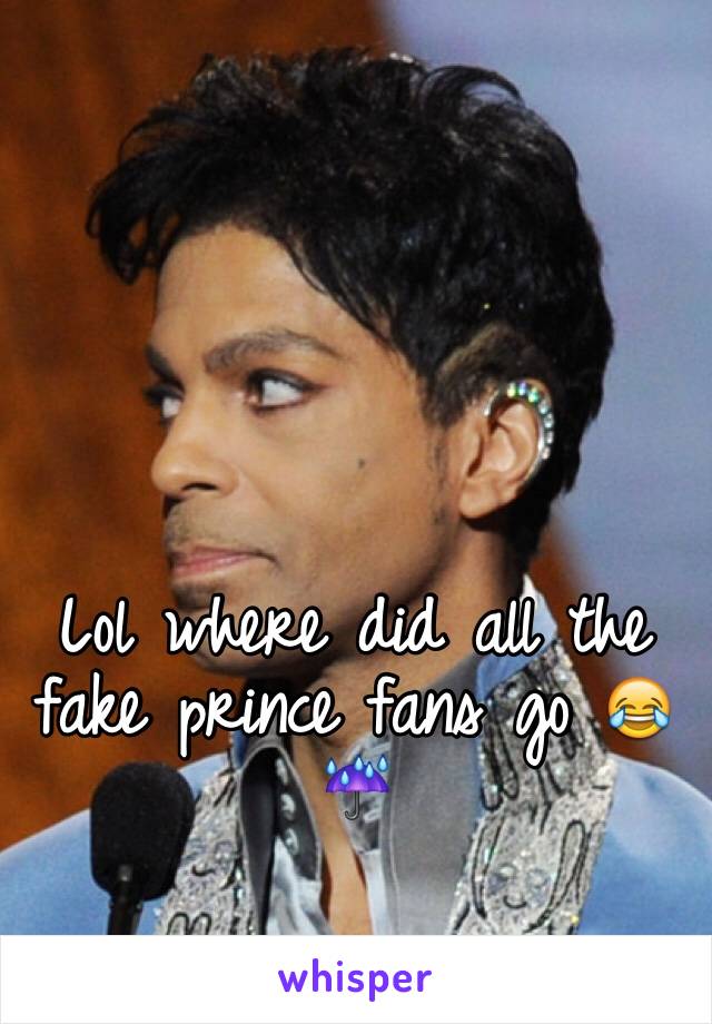 Lol where did all the fake prince fans go 😂☔️