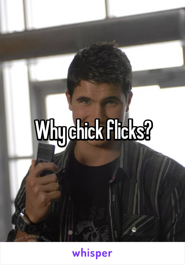 Why chick flicks?