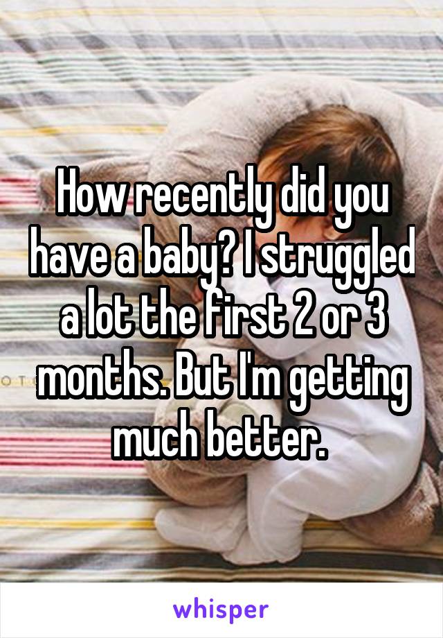 How recently did you have a baby? I struggled a lot the first 2 or 3 months. But I'm getting much better. 