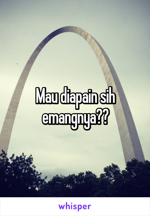 Mau diapain sih emangnya??