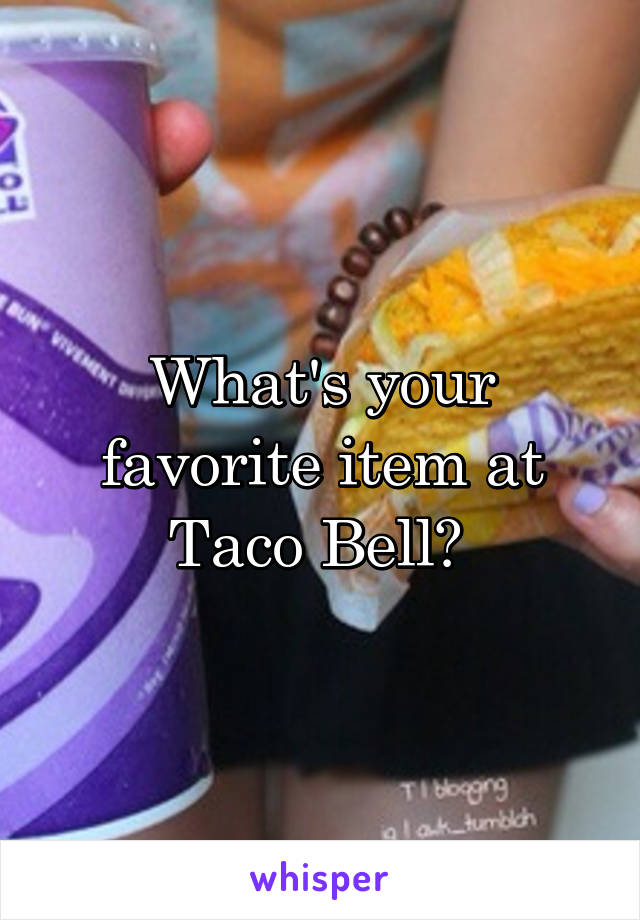 What's your favorite item at Taco Bell? 