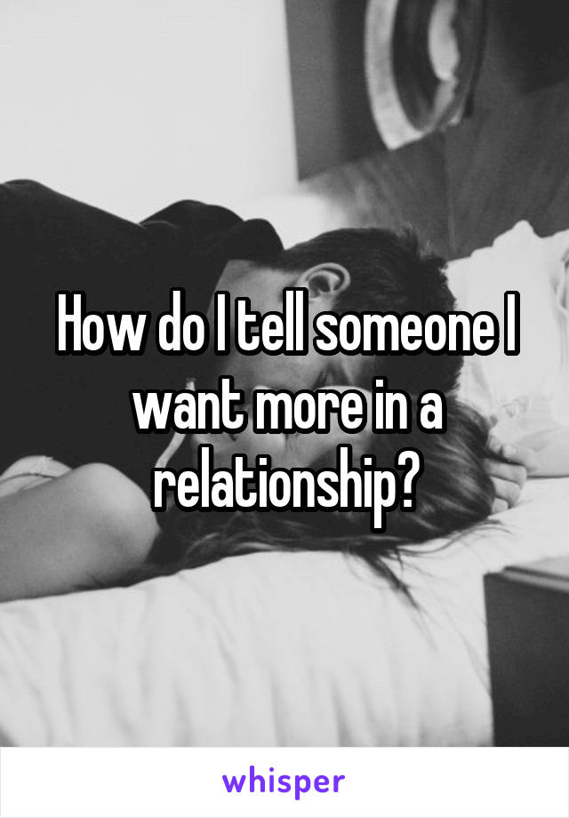 How do I tell someone I want more in a relationship?