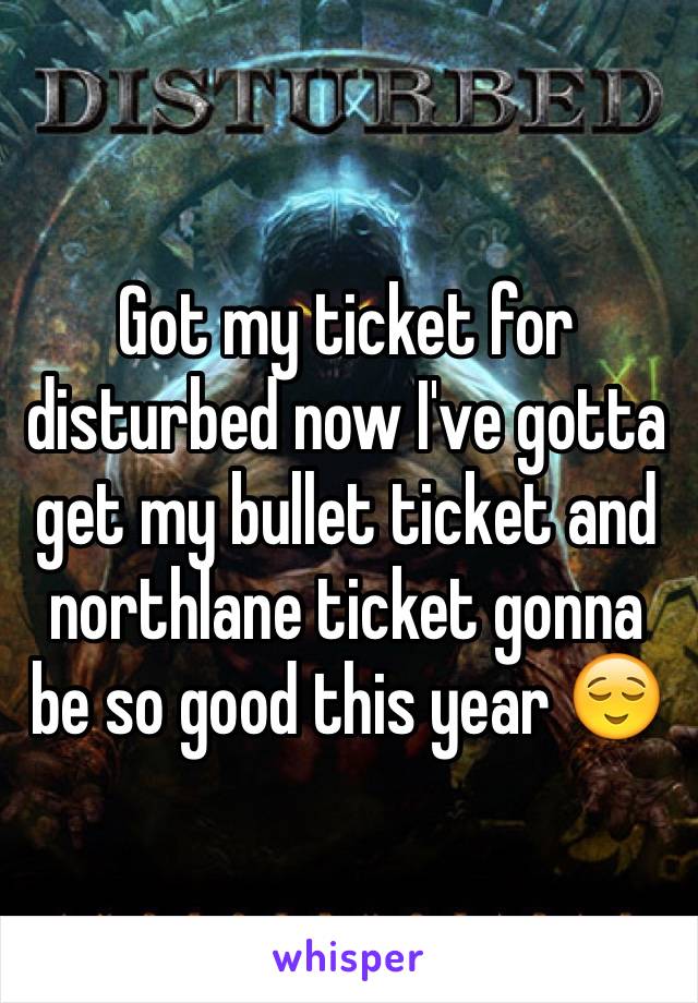 Got my ticket for disturbed now I've gotta get my bullet ticket and northlane ticket gonna be so good this year 😌