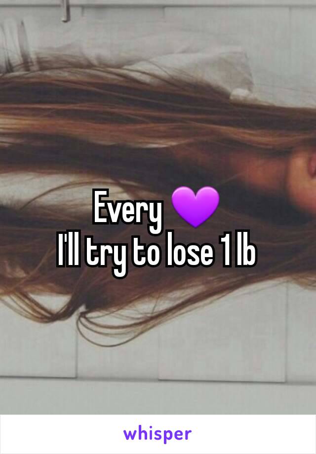 Every 💜
I'll try to lose 1 lb