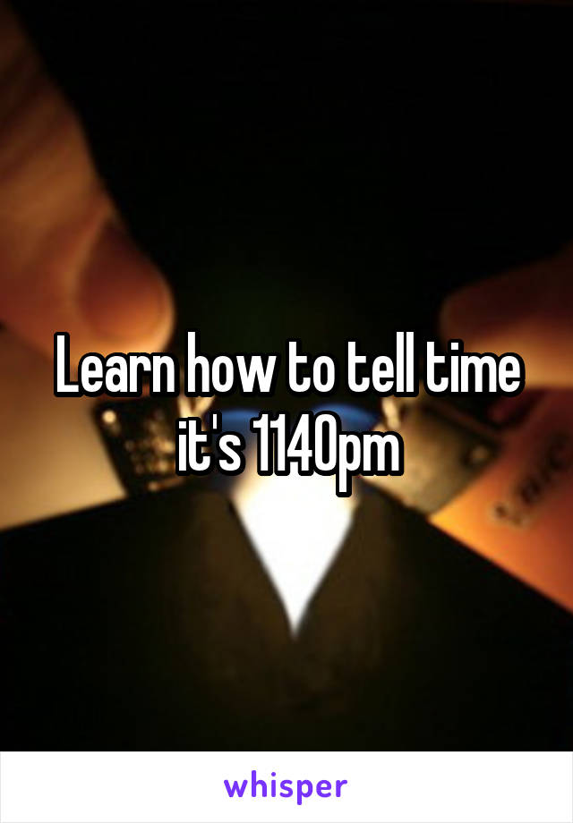 Learn how to tell time it's 1140pm