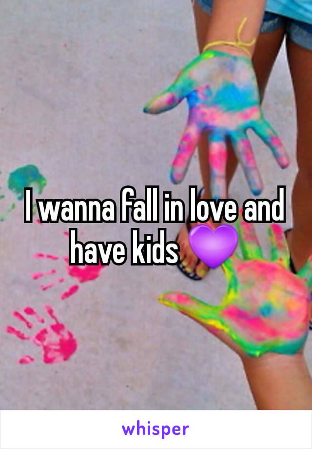 I wanna fall in love and have kids 💜