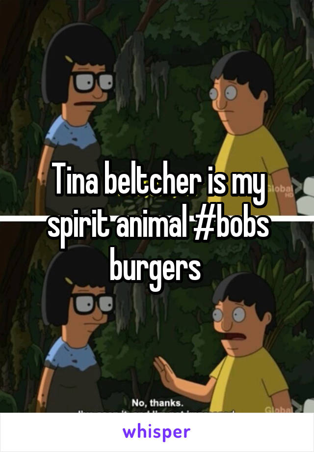 Tina beltcher is my spirit animal #bobs burgers 