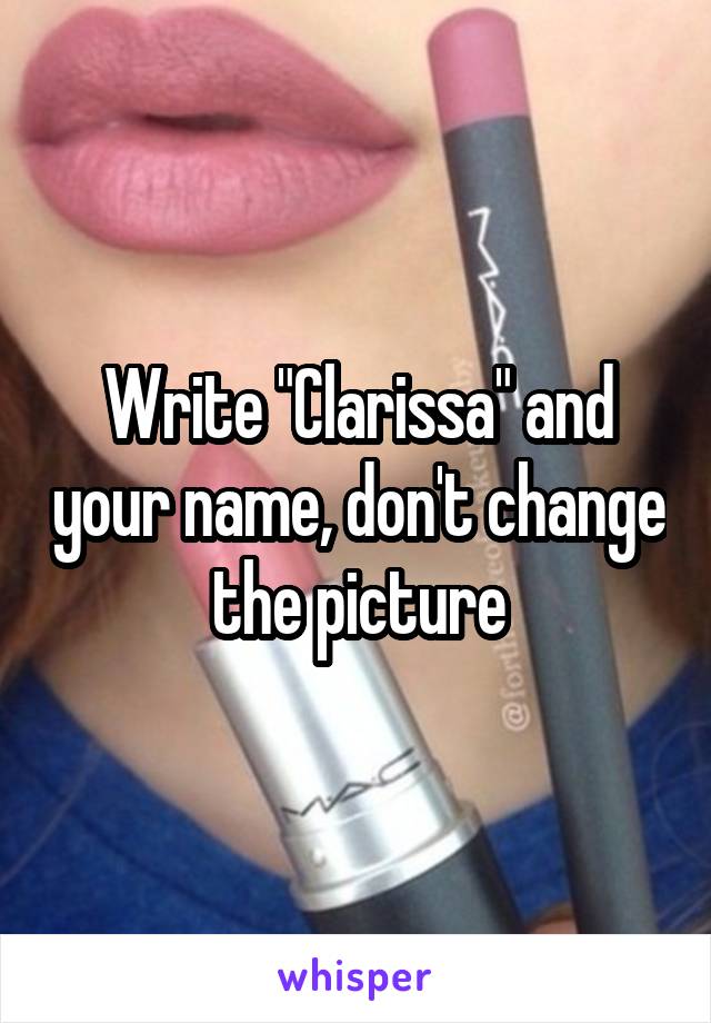 Write "Clarissa" and your name, don't change the picture