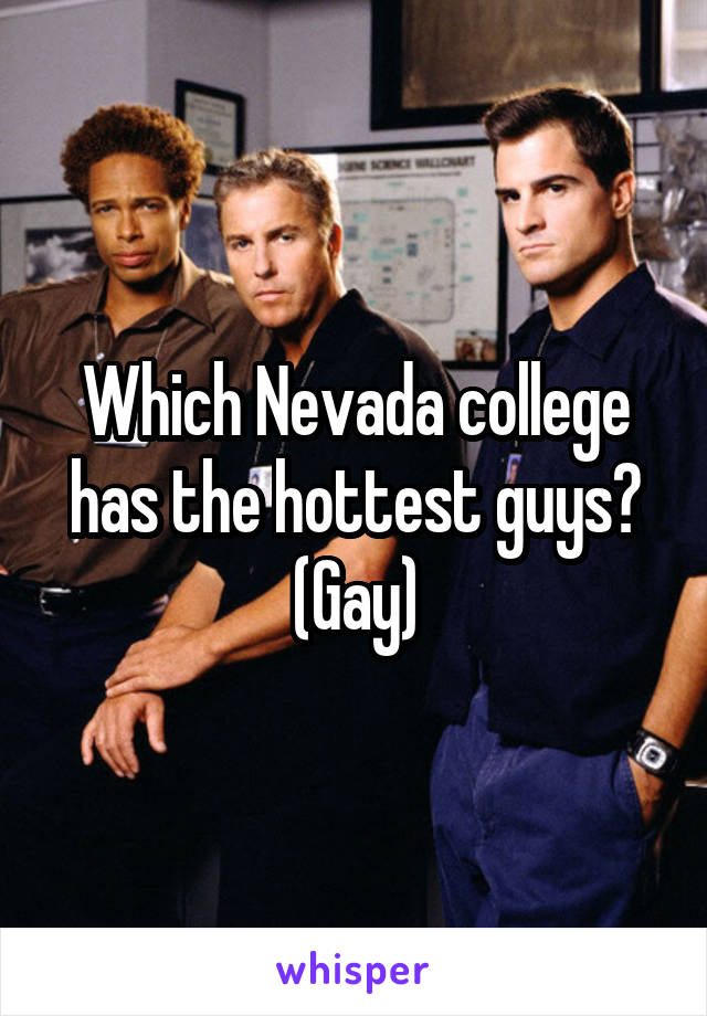 Which Nevada college has the hottest guys? (Gay)