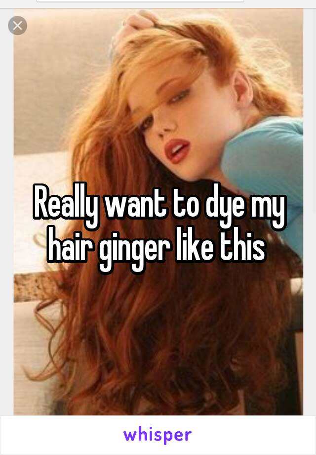 Really want to dye my hair ginger like this 