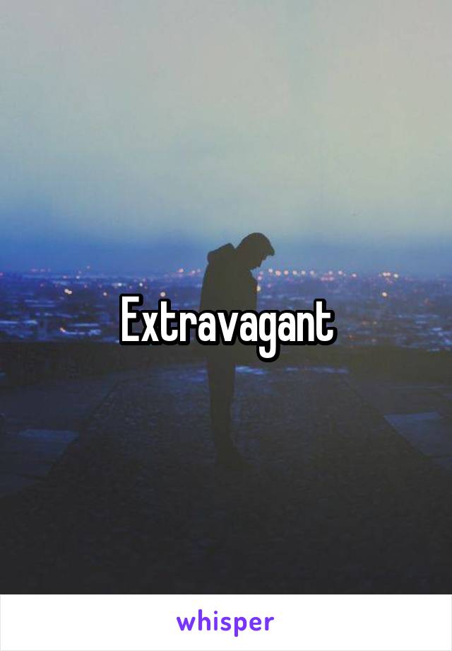 Extravagant