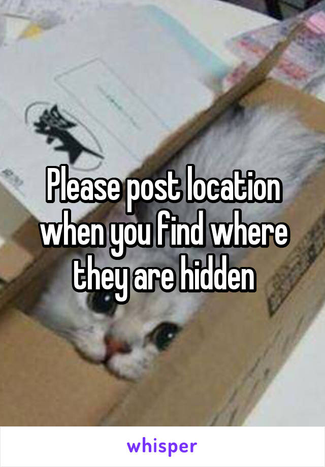 Please post location when you find where they are hidden